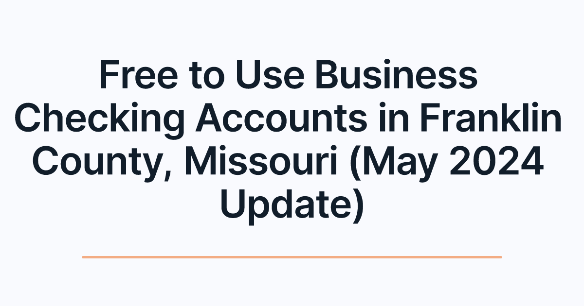 Free to Use Business Checking Accounts in Franklin County, Missouri (May 2024 Update)